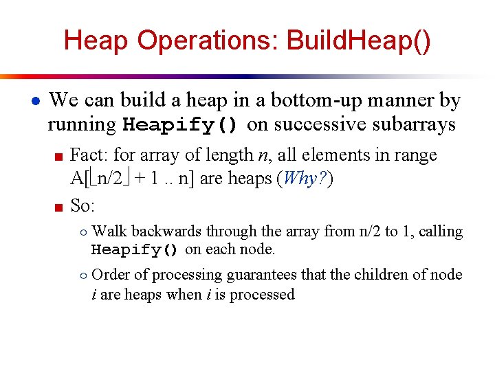 Heap Operations: Build. Heap() ● We can build a heap in a bottom-up manner