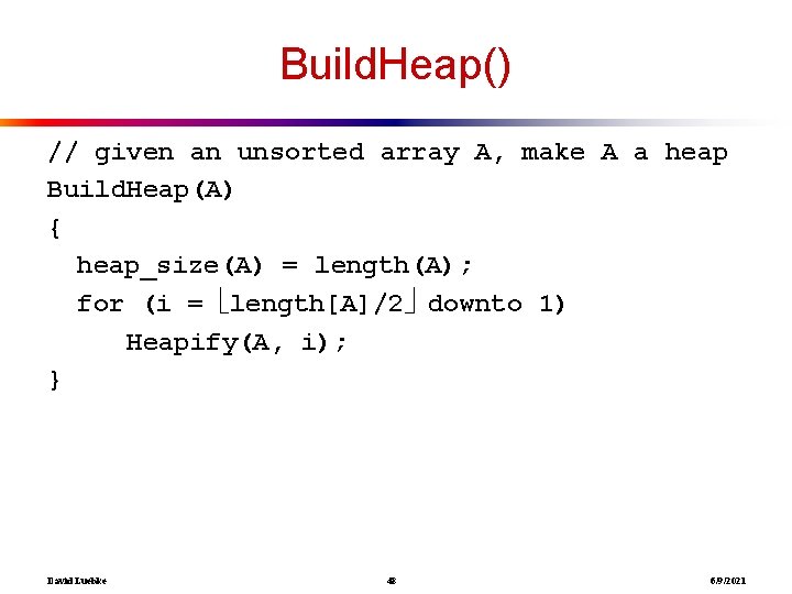 Build. Heap() // given an unsorted array A, make A a heap Build. Heap(A)