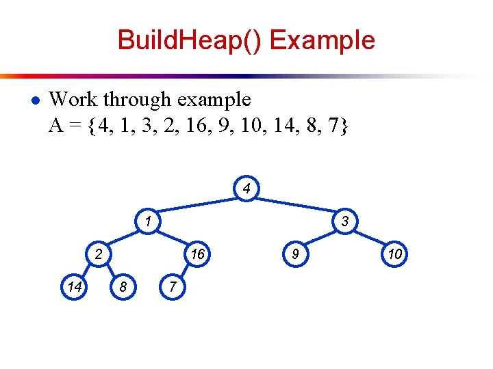 Build. Heap() Example ● Work through example A = {4, 1, 3, 2, 16,