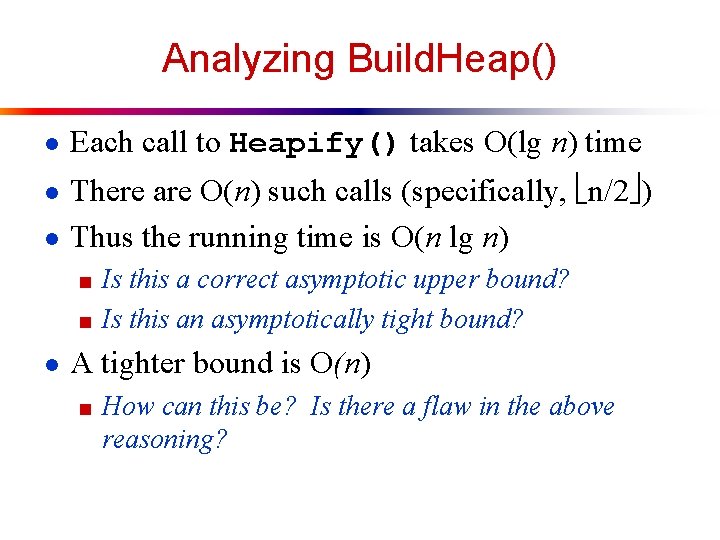 Analyzing Build. Heap() ● Each call to Heapify() takes O(lg n) time ● There
