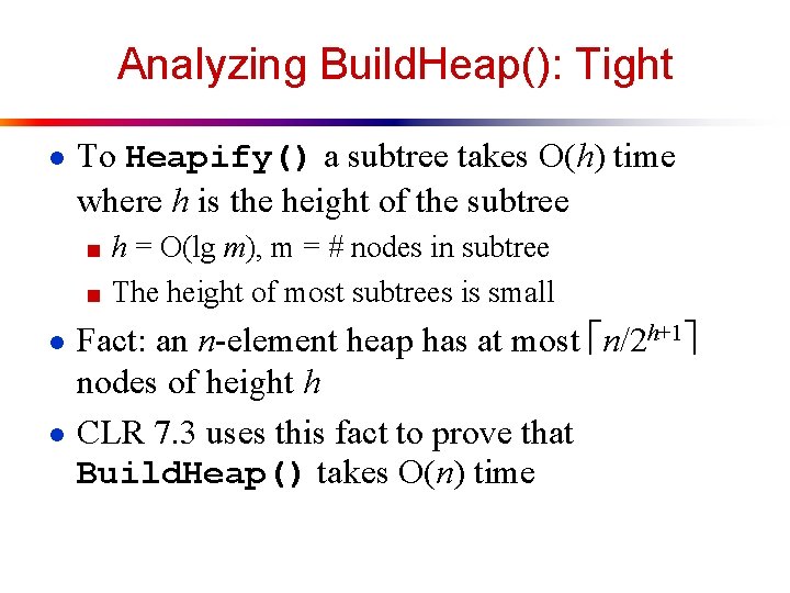 Analyzing Build. Heap(): Tight ● To Heapify() a subtree takes O(h) time where h