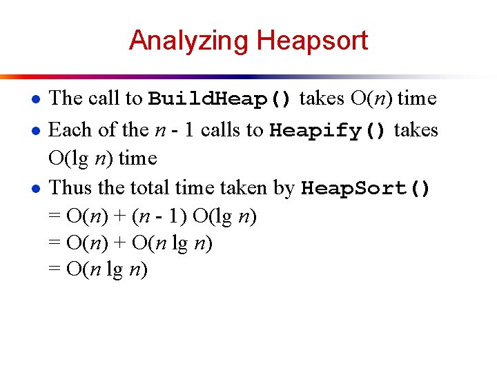 Analyzing Heapsort ● The call to Build. Heap() takes O(n) time ● Each of