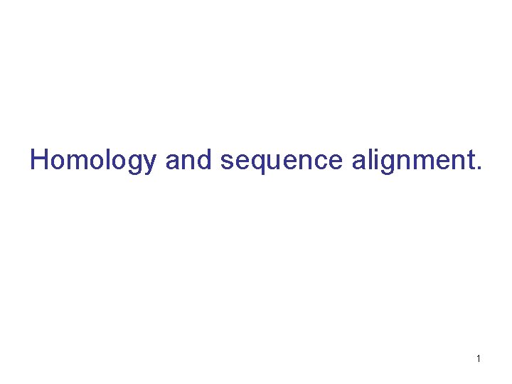 Homology and sequence alignment. 1 