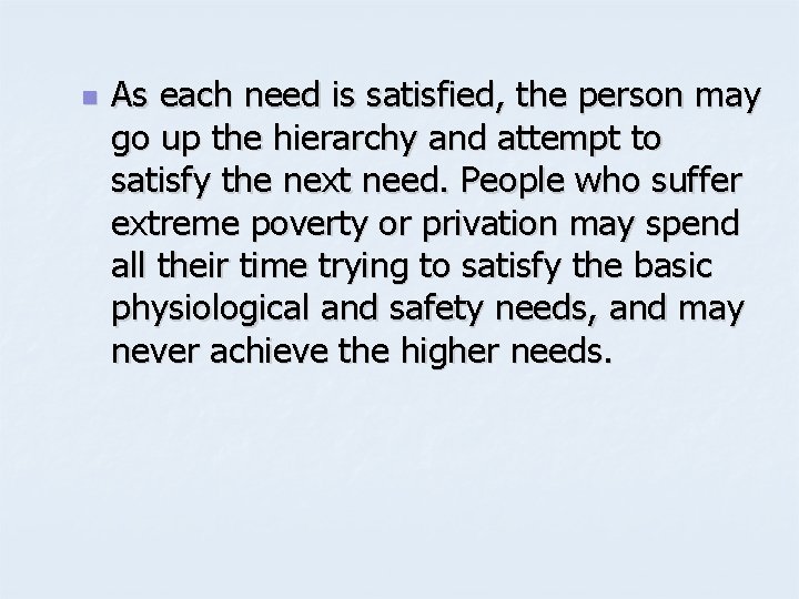 n As each need is satisfied, the person may go up the hierarchy and