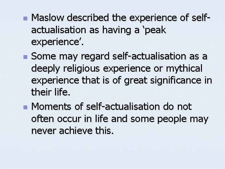 n n n Maslow described the experience of selfactualisation as having a ‘peak experience’.