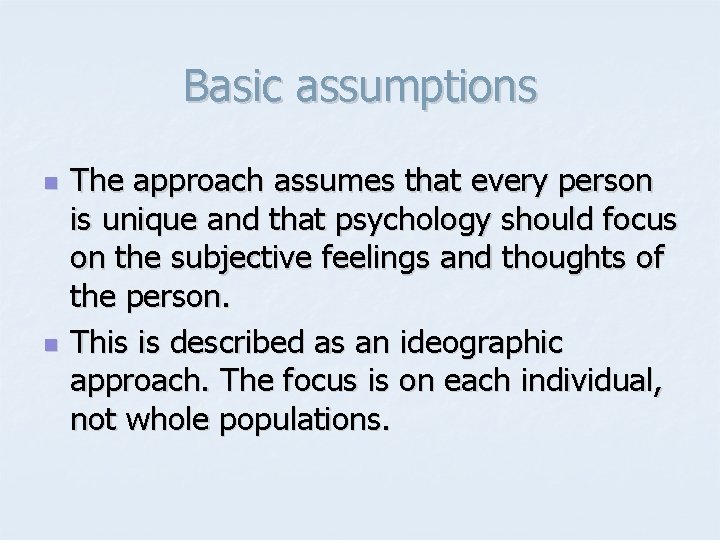 Basic assumptions n n The approach assumes that every person is unique and that