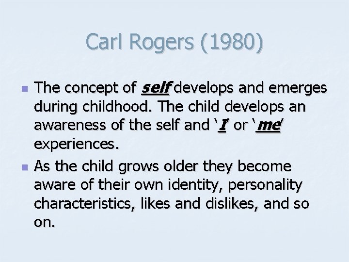 Carl Rogers (1980) n n The concept of self develops and emerges during childhood.