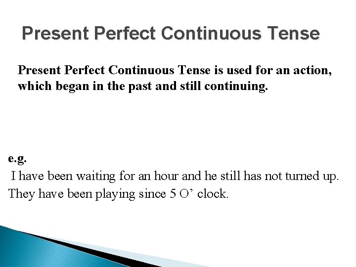 Present Perfect Continuous Tense is used for an action, which began in the past