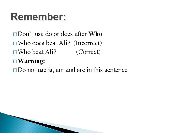 Remember: � Don’t use do or does after Who � Who does beat Ali?