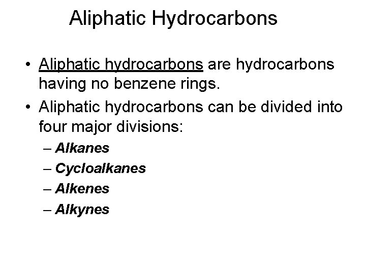 Aliphatic Hydrocarbons • Aliphatic hydrocarbons are hydrocarbons having no benzene rings. • Aliphatic hydrocarbons