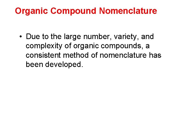Organic Compound Nomenclature • Due to the large number, variety, and complexity of organic