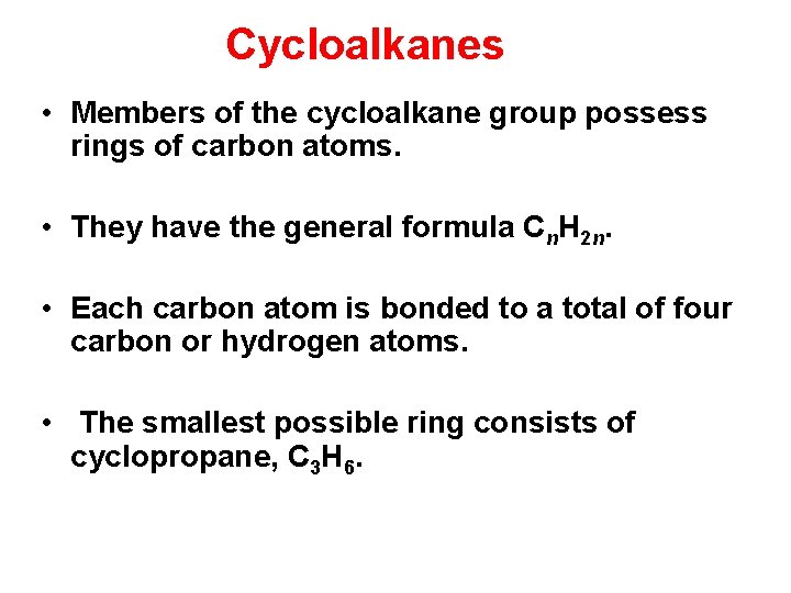 Cycloalkanes • Members of the cycloalkane group possess rings of carbon atoms. • They