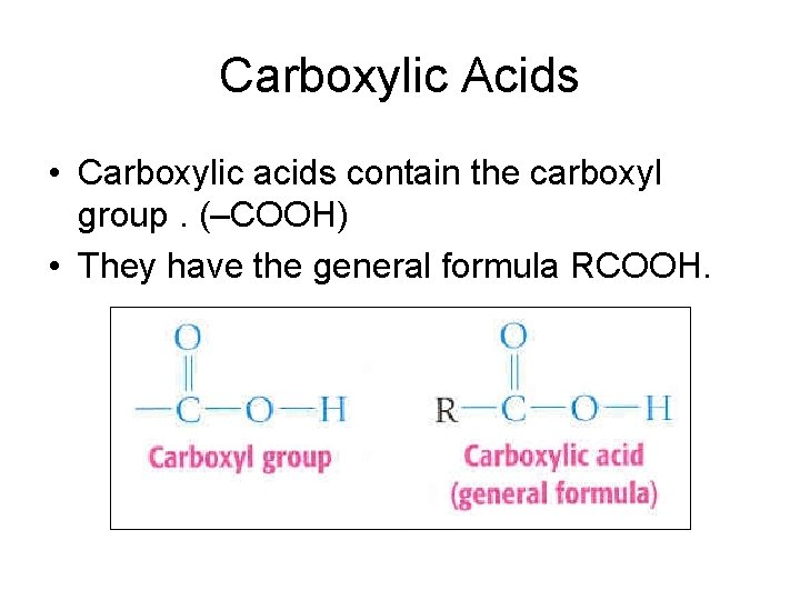 Carboxylic Acids • Carboxylic acids contain the carboxyl group. (–COOH) • They have the