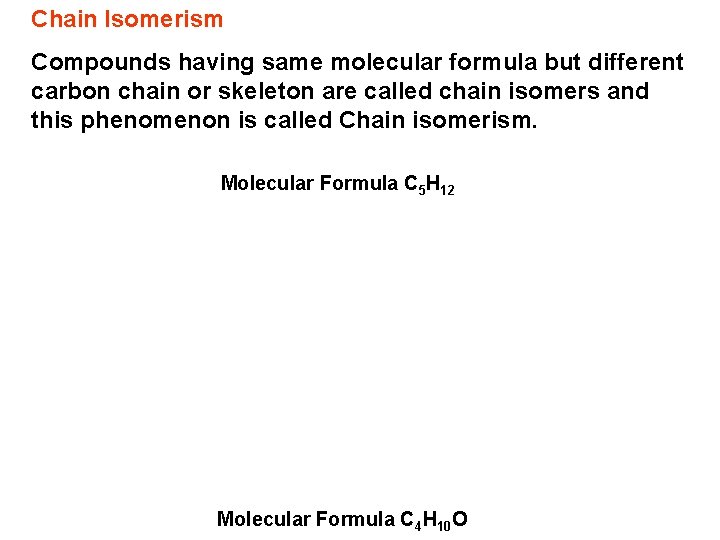 Chain Isomerism Compounds having same molecular formula but different carbon chain or skeleton are