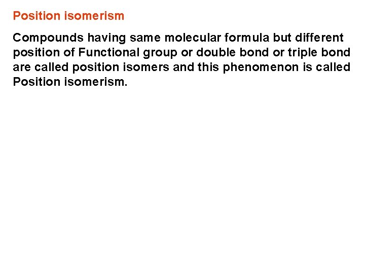 Position isomerism Compounds having same molecular formula but different position of Functional group or