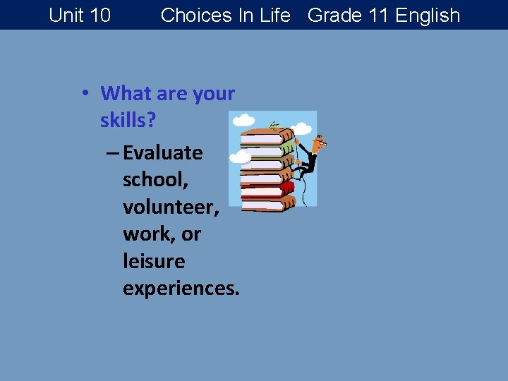 Unit 10 Choices In Life Grade 11 English • What are your skills? –