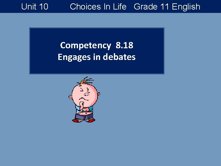 Unit 10 Choices In Life Grade 11 English Competency 8. 18 Engages in debates