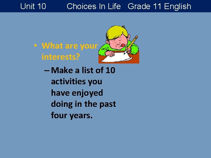 Unit 10 Choices In Life Grade 11 English • What are your interests? –