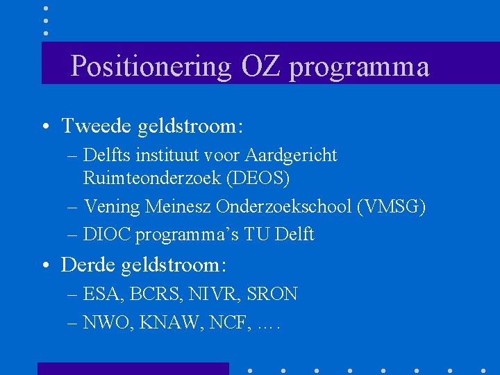 Positionering OZ programma • Tweede geldstroom: – Delfts instituut voor Aardgericht Ruimteonderzoek (DEOS) –