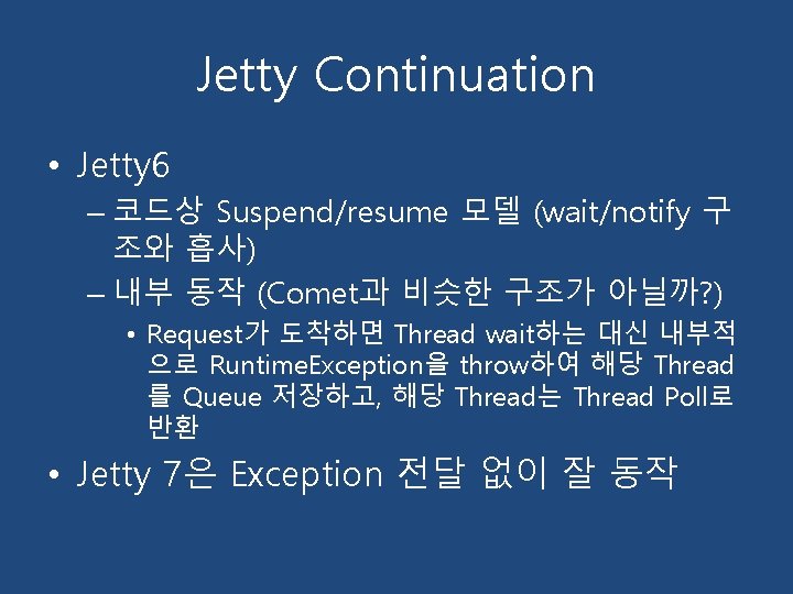 Jetty Continuation • Jetty 6 – 코드상 Suspend/resume 모델 (wait/notify 구 조와 흡사) –