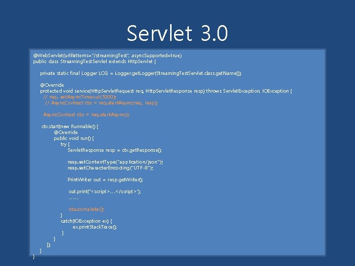 Servlet 3. 0 @Web. Servlet(url. Patterns=“/streaming. Test", async. Supported=true) public class Streaming. Test. Servlet