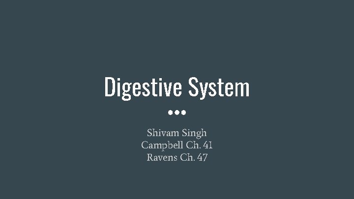 Digestive System Shivam Singh Campbell Ch. 41 Ravens Ch. 47 