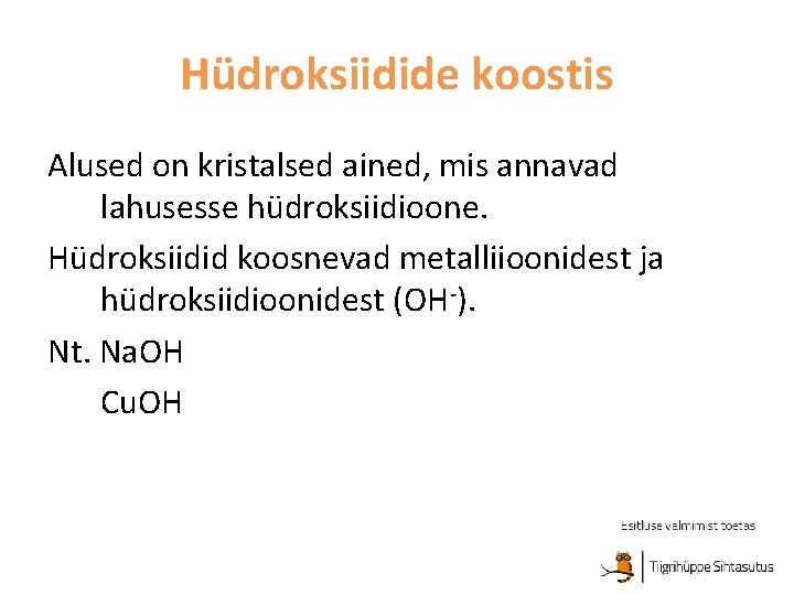 Hüdroksiidide koostis Alused on kristalsed ained, mis annavad lahusesse hüdroksiidioone. Hüdroksiidid koosnevad metalliioonidest ja