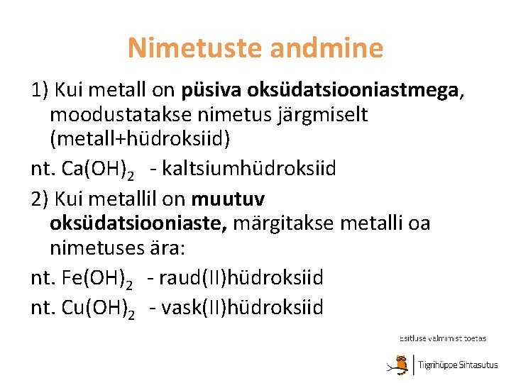 Nimetuste andmine 1) Kui metall on püsiva oksüdatsiooniastmega, moodustatakse nimetus järgmiselt (metall+hüdroksiid) nt. Ca(OH)2