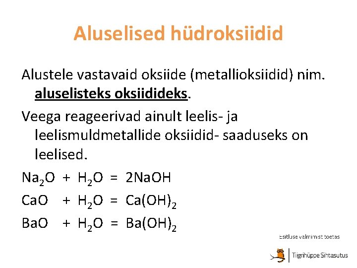 Aluselised hüdroksiidid Alustele vastavaid oksiide (metallioksiidid) nim. aluselisteks oksiidideks. Veega reageerivad ainult leelis- ja