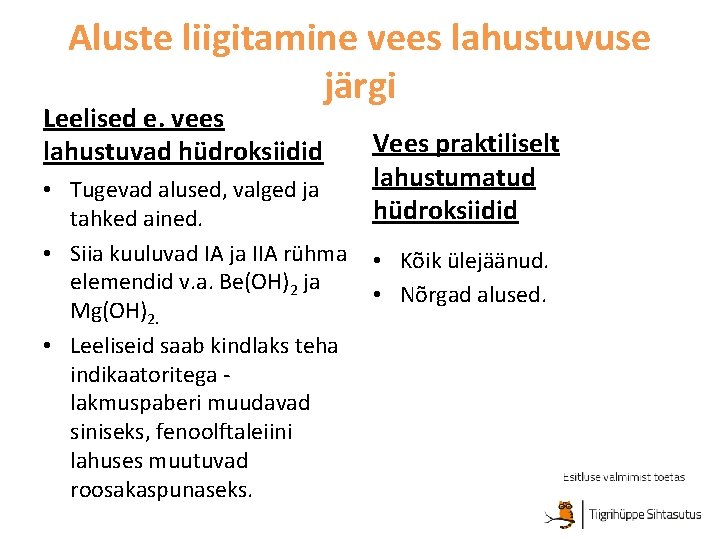 Aluste liigitamine vees lahustuvuse järgi Leelised e. vees lahustuvad hüdroksiidid • Tugevad alused, valged