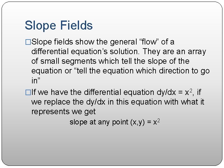 Slope Fields �Slope fields show the general “flow” of a differential equation’s solution. They