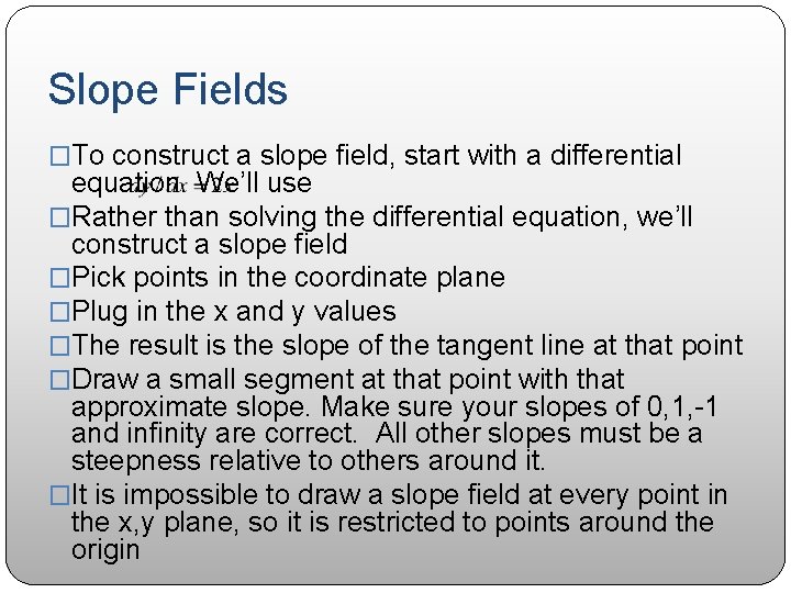 Slope Fields �To construct a slope field, start with a differential equation. We’ll use