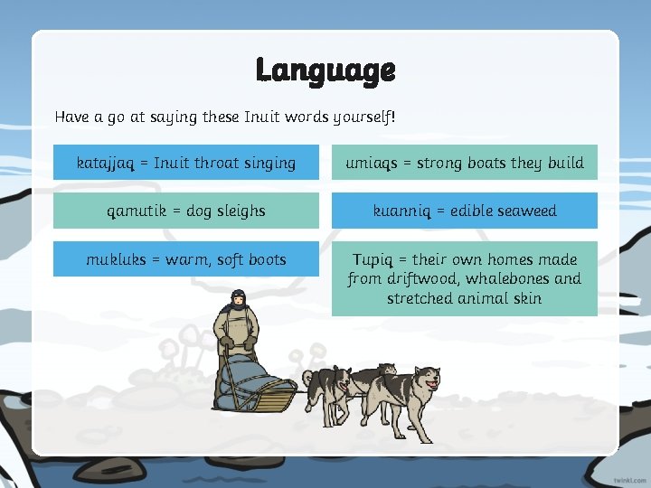 Language Have a go at saying these Inuit words yourself! katajjaq = Inuit throat