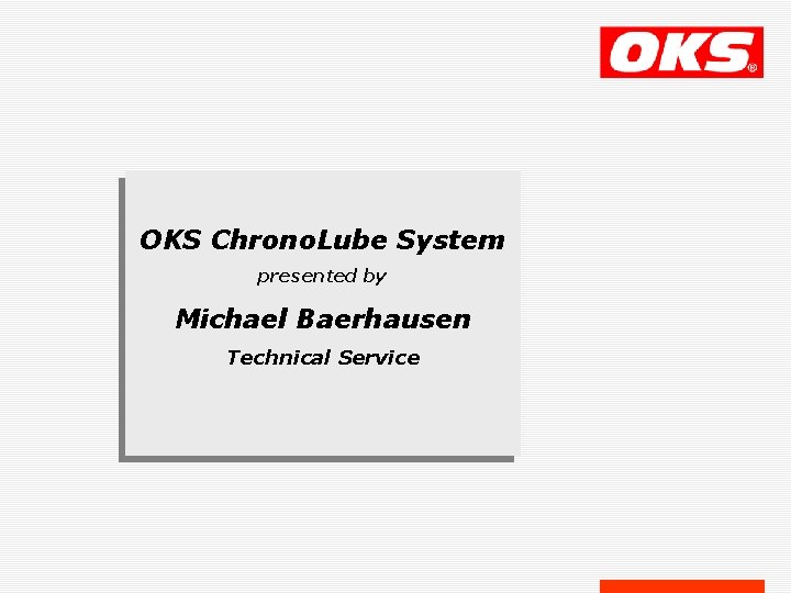 OKS Chrono. Lube System presented by Michael Baerhausen Technical Service 