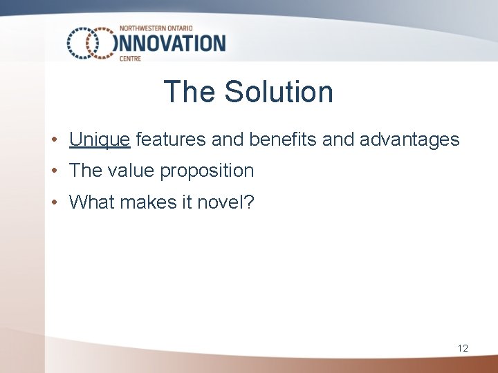 The Solution • Unique features and benefits and advantages • The value proposition •