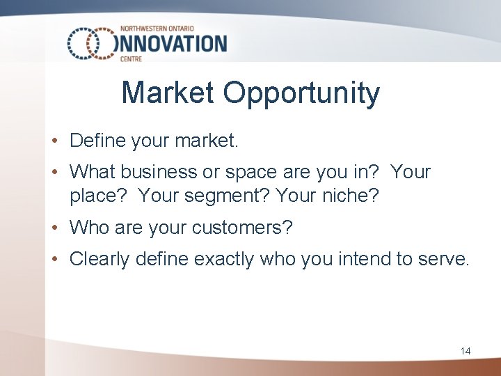 Market Opportunity • Define your market. • What business or space are you in?