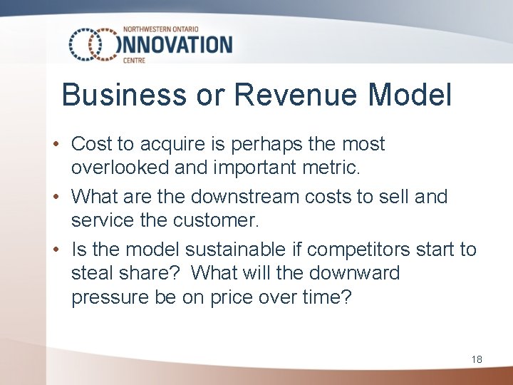 Business or Revenue Model • Cost to acquire is perhaps the most overlooked and