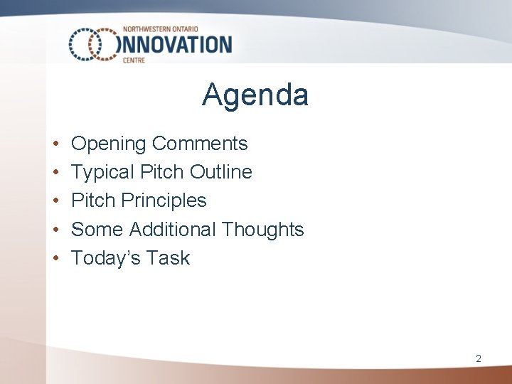 Agenda • • • Opening Comments Typical Pitch Outline Pitch Principles Some Additional Thoughts