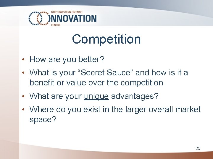 Competition • How are you better? • What is your “Secret Sauce” and how