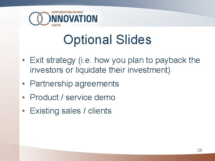 Optional Slides • Exit strategy (i. e. how you plan to payback the investors