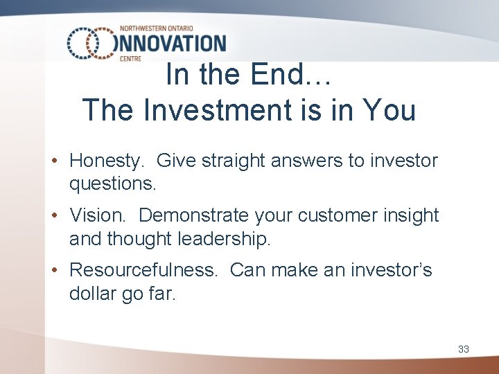 In the End… The Investment is in You • Honesty. Give straight answers to