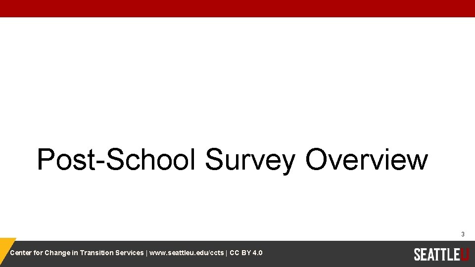 Post-School Survey Overview 3 Center for Change in Transition Services | www. seattleu. edu/ccts