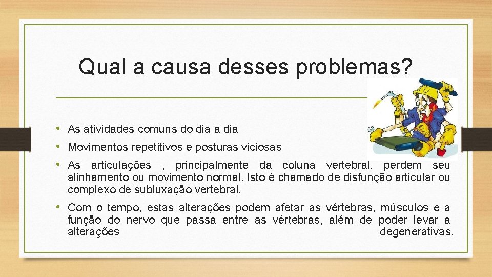 Qual a causa desses problemas? • As atividades comuns do dia a dia •