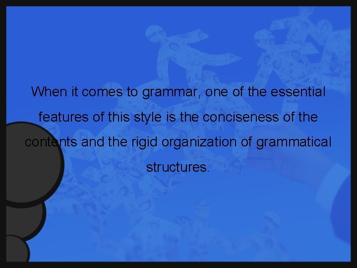 When it comes to grammar, one of the essential features of this style is