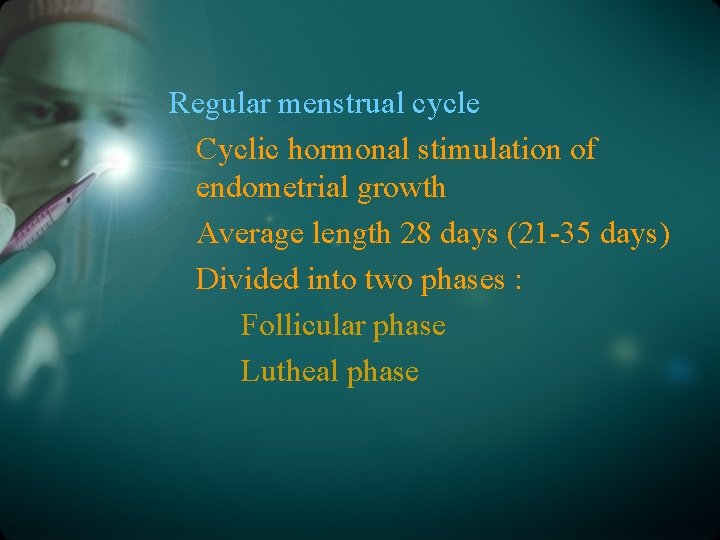 Regular menstrual cycle Cyclic hormonal stimulation of endometrial growth Average length 28 days (21