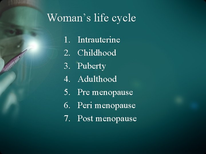 Woman’s life cycle 1. 2. 3. 4. 5. 6. 7. Intrauterine Childhood Puberty Adulthood