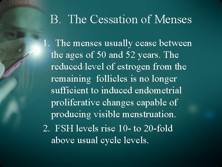 B. The Cessation of Menses 1. The menses usually cease between the ages of