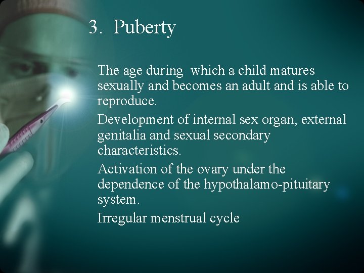 3. Puberty The age during which a child matures sexually and becomes an adult