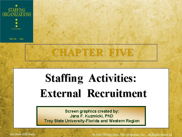 5 -2 CHAPTER FIVE Staffing Activities: External Recruitment Screen graphics created by: Jana F.