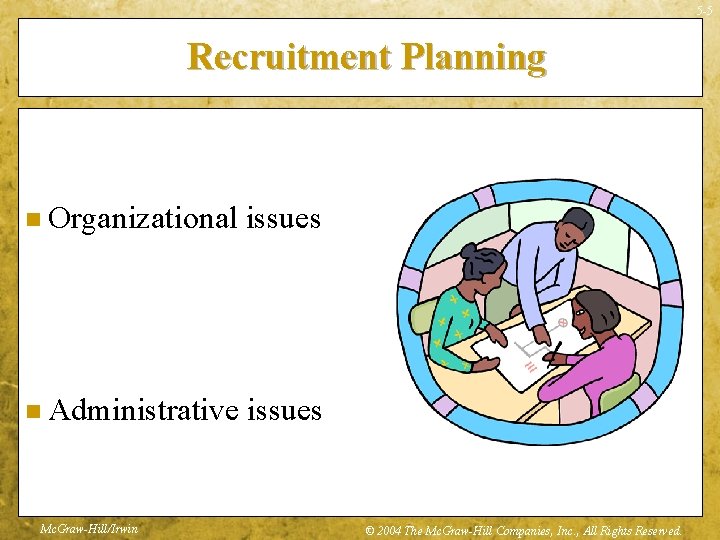 5 -5 Recruitment Planning n Organizational issues n Administrative issues Mc. Graw-Hill/Irwin © 2004